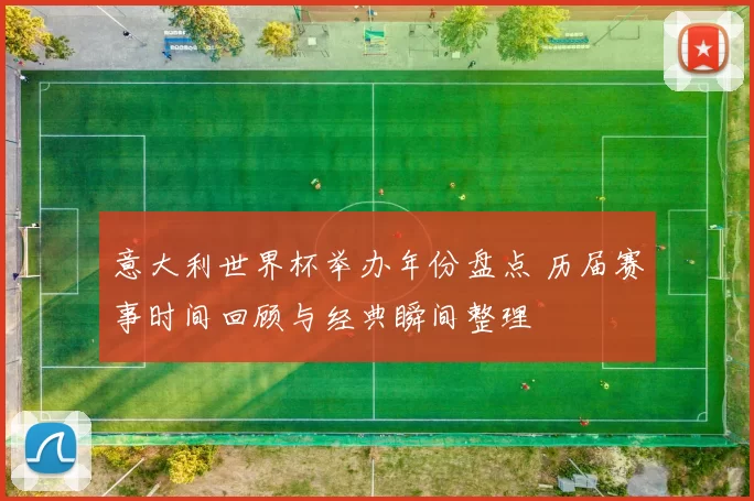 意大利世界杯举办年份盘点 历届赛事时间回顾与经典瞬间整理